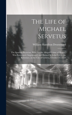 The Life of Michael Servetus: The Spanish Physi... 1019420928 Book Cover