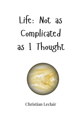 Life: Not as Complicated as I Thought 1805663348 Book Cover