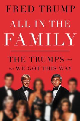 All in the Family : The Trumps and How We Got T... 1398540994 Book Cover