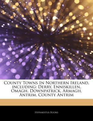 Paperback County Towns in Northern Ireland, Including : Derry, Enniskillen, Omagh, Downpatrick, Armagh, Antrim, County Antrim Book