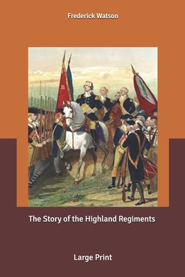 The Story of the Highland Regiments: Large Print B0858WK77Y Book Cover