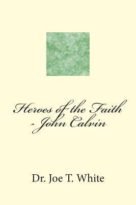 Heroes of the Faith - John Calvin 1482575183 Book Cover