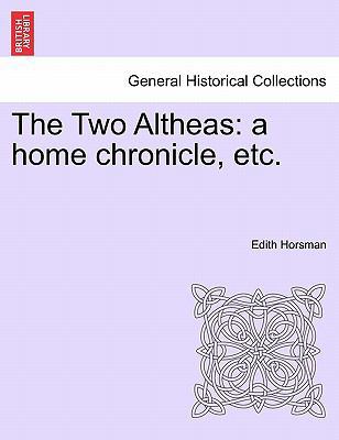 The Two Altheas: A Home Chronicle, Etc. 1241223912 Book Cover