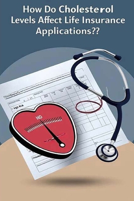 How Do Cholesterol Levels Affect Life Insurance... B0DBR8VC5F Book Cover