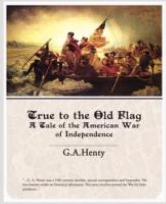 True to the Old Flag a Tale of the American War... 1605971731 Book Cover