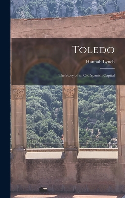 Toledo: The Story of an Old Spanish Capital 1016986645 Book Cover