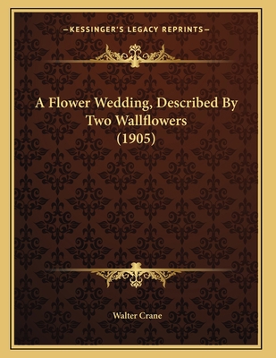 A Flower Wedding, Described By Two Wallflowers ... 1164144707 Book Cover