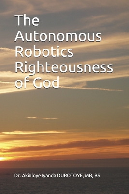 The Autonomous Robotics Righteousness of God B08RR9SHGB Book Cover