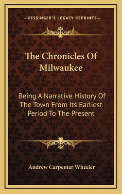 The Chronicles Of Milwaukee: Being A Narrative ... 1163575801 Book Cover