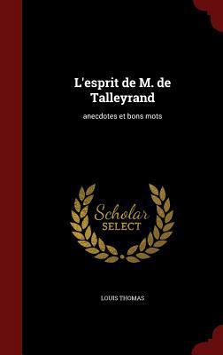 L'Esprit de M. de Talleyrand: Anecdotes Et Bons... [French] 1359866663 Book Cover