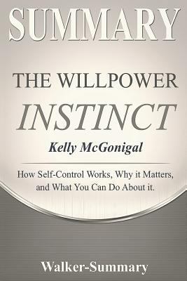Summary: The Willpower Instinct by Kelly McGonigal - How Self-Control Works, Why It Matters, and What You Can Do about It. 1730761194 Book Cover