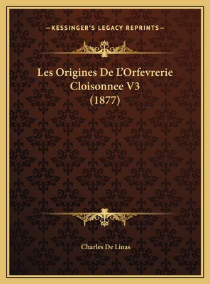 Les Origines De L'Orfevrerie Cloisonnee V3 (1877) [French] 1169804241 Book Cover