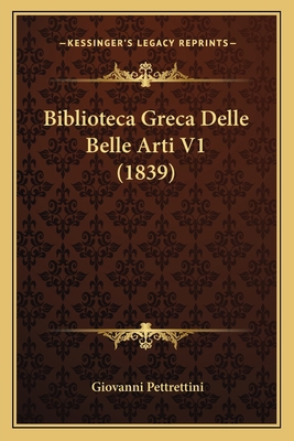 Biblioteca Greca Delle Belle Arti V1 (1839) [Italian] 1168120624 Book Cover