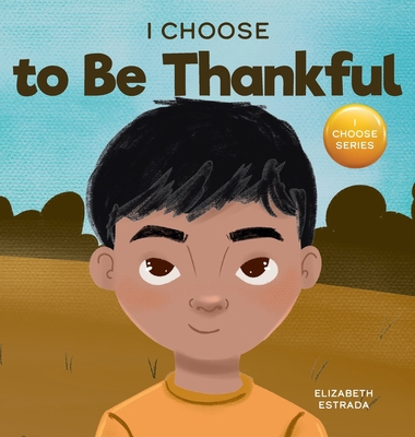 I Choose to Be Thankful: A Rhyming Picture Book... 1637316011 Book Cover