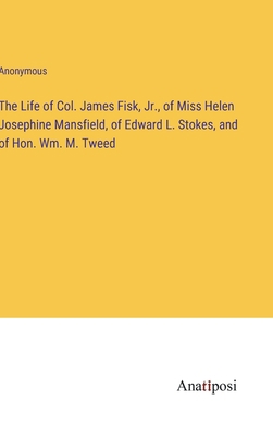 The Life of Col. James Fisk, Jr., of Miss Helen... 3382800616 Book Cover