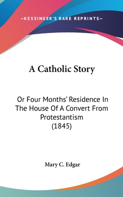 A Catholic Story: Or Four Months' Residence In ... 1104000024 Book Cover
