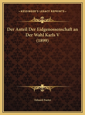 Der Anteil Der Eidgenossenschaft an Der Wahl Ka... [German] 1169685250 Book Cover