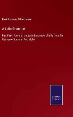 A Latin Grammar: Part First. Forms of the Latin...            Book Cover