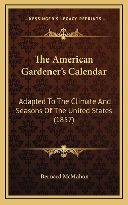 The American Gardener's Calendar: Adapted to th... 1164465384 Book Cover