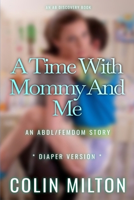 A Time With Mommy And Me: An ABDl/Femdom/diaper... B0DTB6JB56 Book Cover