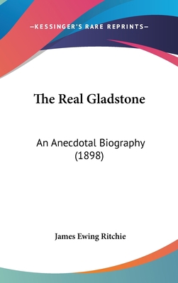 The Real Gladstone: An Anecdotal Biography (1898) 1160001839 Book Cover