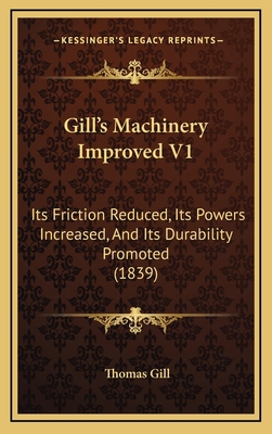 Gill's Machinery Improved V1: Its Friction Redu... 1169034802 Book Cover