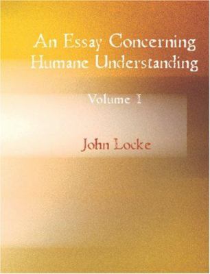 An Essay Concerning Humane Understanding Volume I [Large Print] 142644317X Book Cover