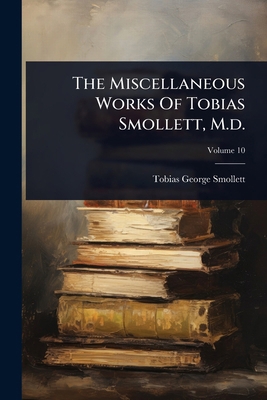 The Miscellaneous Works Of Tobias Smollett, M.d. 1024884384 Book Cover