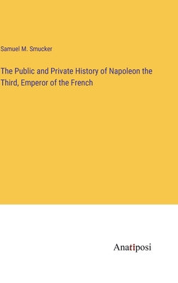 The Public and Private History of Napoleon the ... 3382318776 Book Cover