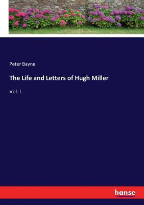 The Life and Letters of Hugh Miller: Vol. I. 3744764451 Book Cover