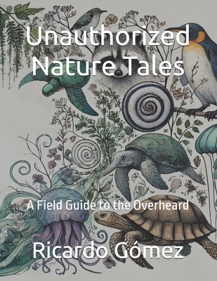 Unauthorized Nature Tales: A Field Guide to the... B0DWG2MB41 Book Cover