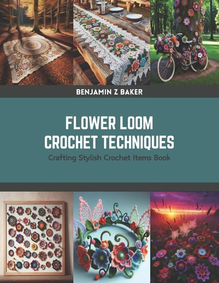 Flower Loom Crochet Techniques: Crafting Stylis... B0CS2K52PJ Book Cover