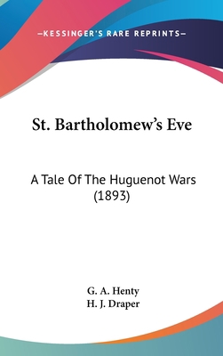 St. Bartholomew's Eve: A Tale Of The Huguenot W... 0548992746 Book Cover