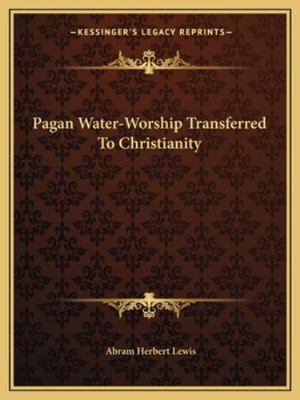 Pagan Water-Worship Transferred To Christianity 1162870990 Book Cover