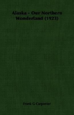 Alaska - Our Northern Wonderland (1923) 1406757098 Book Cover