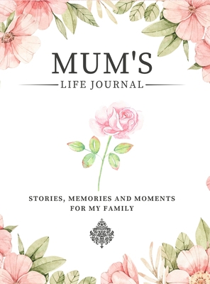 Mum's Life Journal: Stories, Memories and Momen... 1922664162 Book Cover