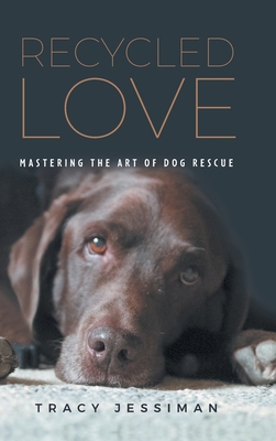 Recycled Love: Mastering The Art of Dog Rescue 1039162185 Book Cover