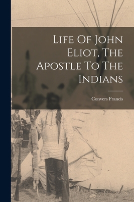 Life Of John Eliot, The Apostle To The Indians 1016894058 Book Cover