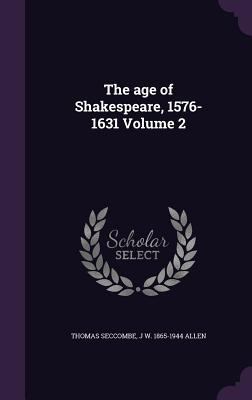 The age of Shakespeare, 1576-1631 Volume 2 1359670807 Book Cover