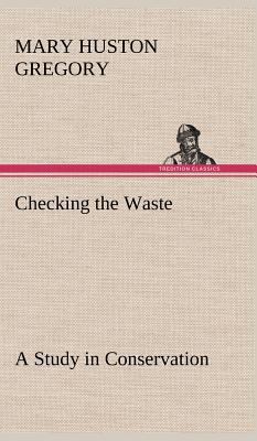 Checking the Waste A Study in Conservation 3849181340 Book Cover