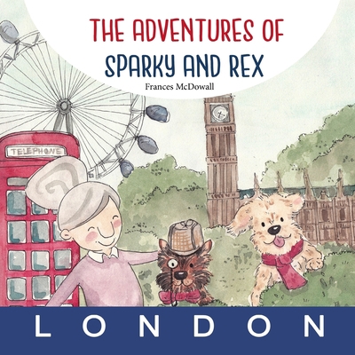 The Adventures of Sparky and Rex: London 1527216438 Book Cover