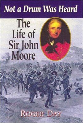 The Life of Sir John Moore: Not a Drum Was Heard 0850528011 Book Cover