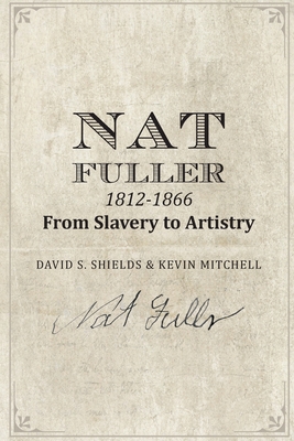 Nat Fuller: 1812-1866 From Slavery to Artistry:... 1511539410 Book Cover