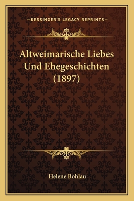 Altweimarische Liebes Und Ehegeschichten (1897) [German] 116806001X Book Cover