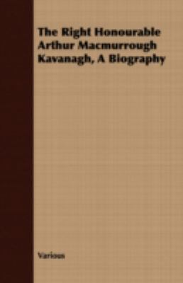 The Right Honourable Arthur Macmurrough Kavanag... 1409731286 Book Cover