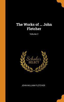 The Works of ... John Fletcher; Volume 2 0341983861 Book Cover