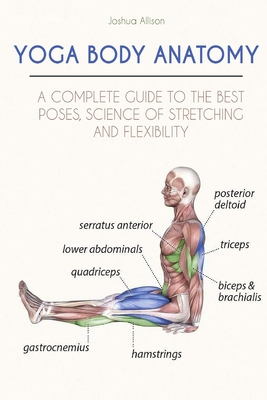 YOGA BODY ANATOMY: A COMPLETE GUIDE TO THE BEST  POSES, SCIENCE OF STRETCHING  AND FLEXIBILITY B087SM5MRV Book Cover