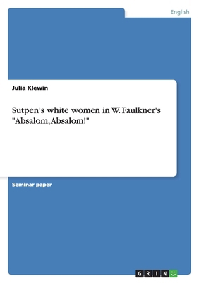 Sutpen's white women in W. Faulkner's "Absalom,... 363892999X Book Cover