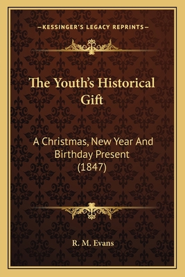 The Youth's Historical Gift: A Christmas, New Y... 1165694980 Book Cover