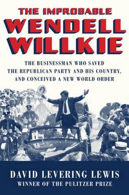 The Improbable Wendell Willkie: The Businessman... 0871404575 Book Cover